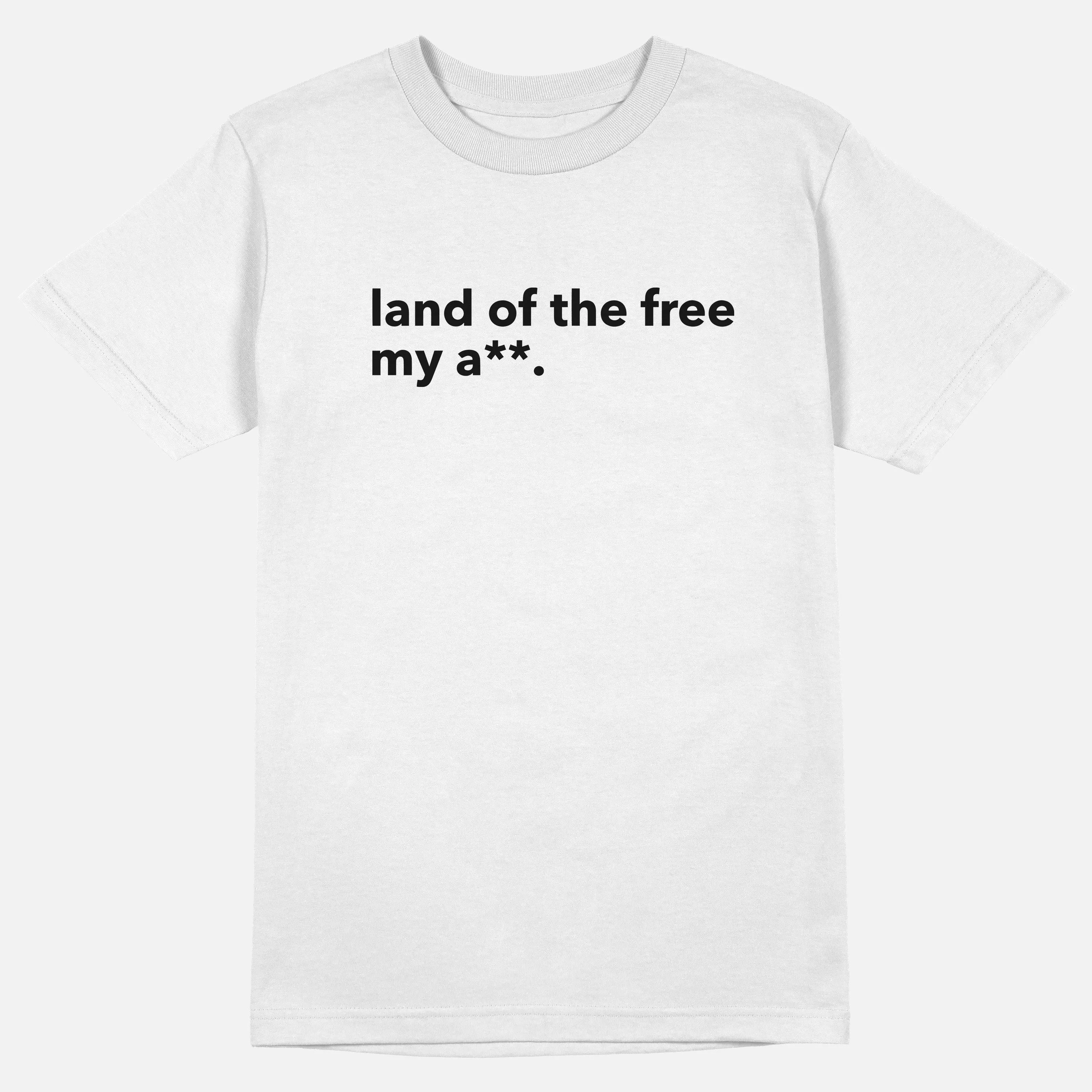 Land Of The Free My A**  | Tee